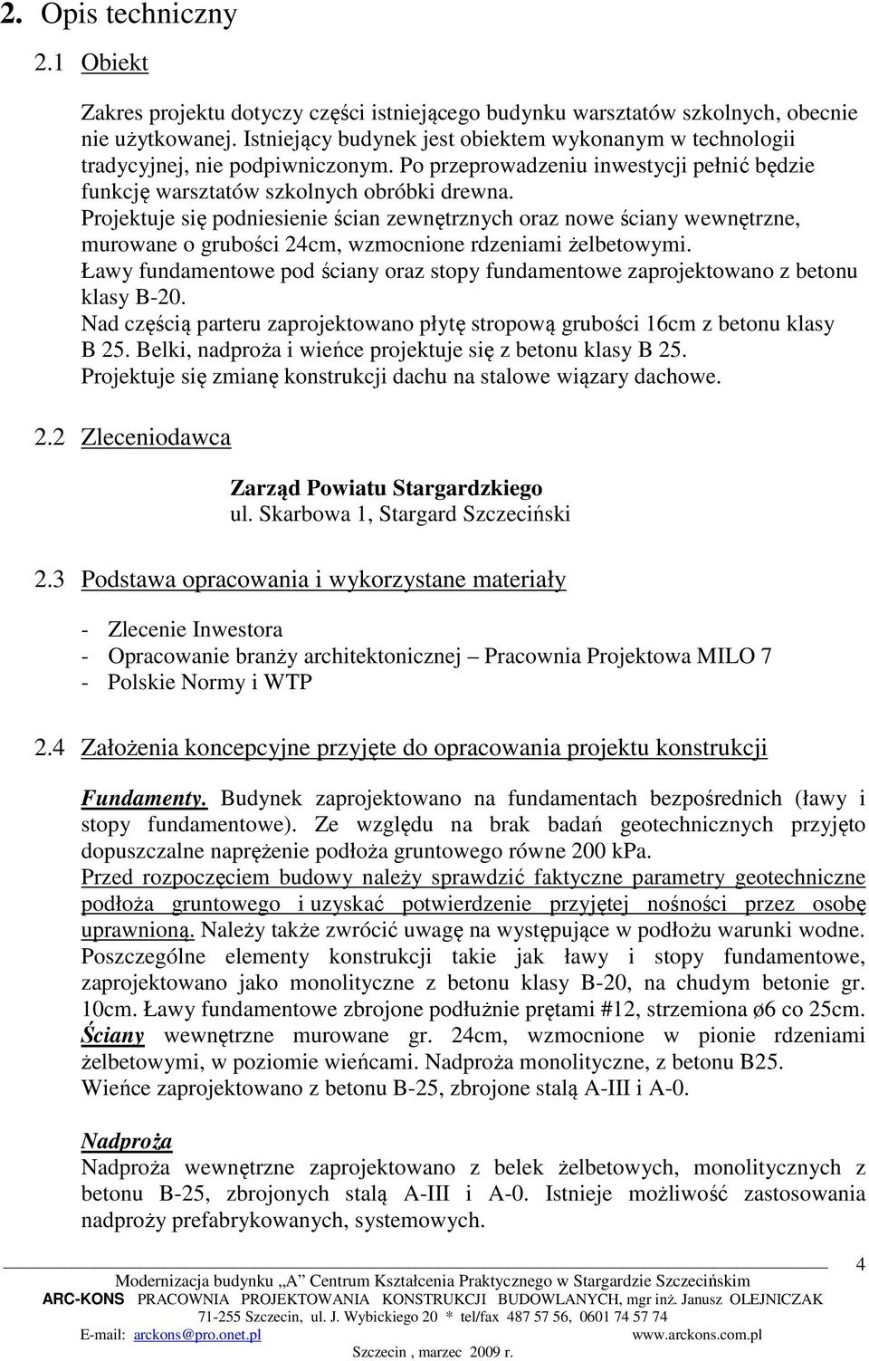 Projektuje się podniesienie ścian zewnętrznych oraz nowe ściany wewnętrzne, murowane o grubości 24cm, wzmocnione rdzeniami żelbetowymi.