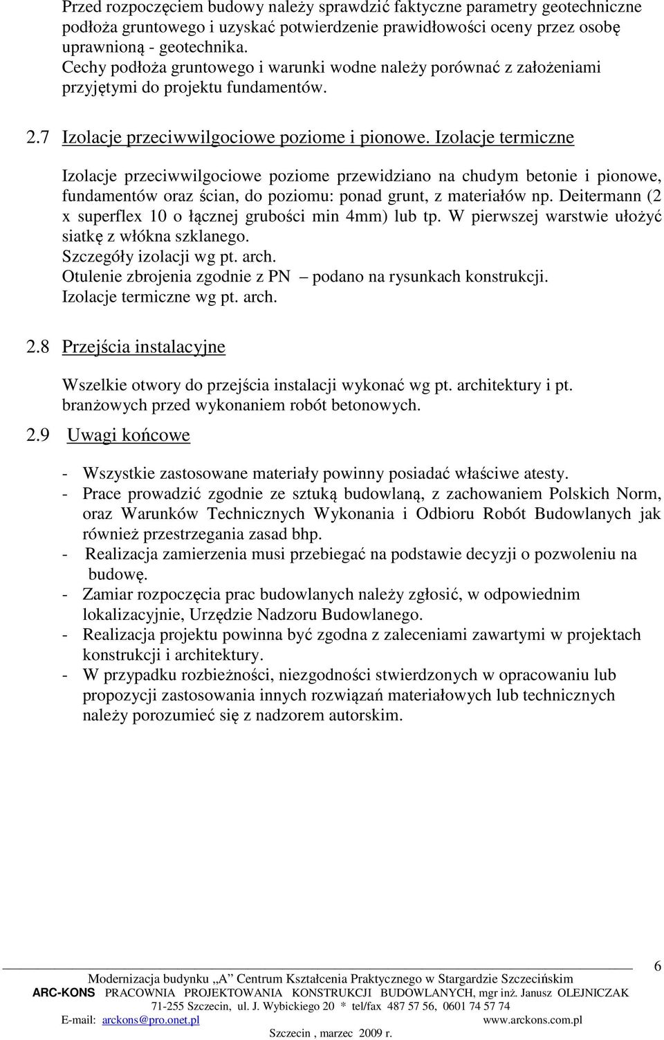 Izolacje termiczne Izolacje przeciwwilgociowe poziome przewidziano na chudym betonie i pionowe, fundamentów oraz ścian, do poziomu: ponad grunt, z materiałów np.