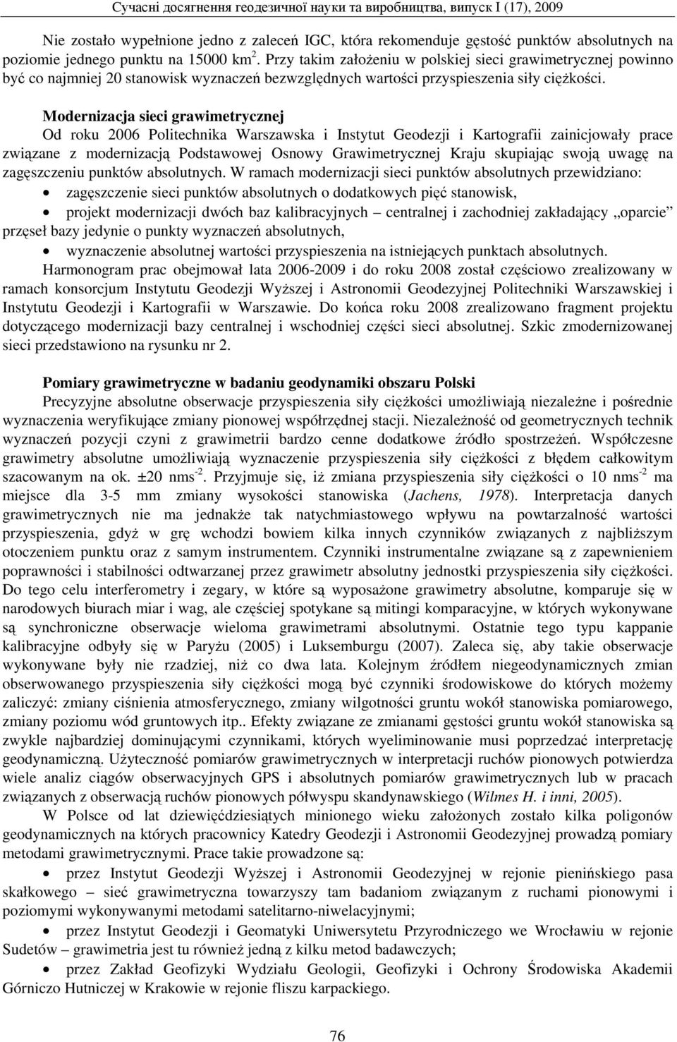 Modernizacja sieci grawimetrycznej Od roku 2006 Politechnika Warszawska i Instytut Geodezji i Kartografii zainicjowały prace związane z modernizacją Podstawowej Osnowy Grawimetrycznej Kraju skupiając