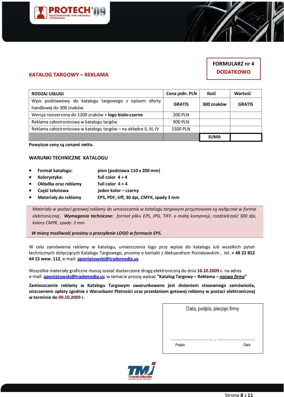 całostronicowa w katalogu targów 900 PLN Reklama całostronicowa w katalogu targów na okładce II, III, IV 1500 PLN SUMA Powyższe ceny są cenami netto.