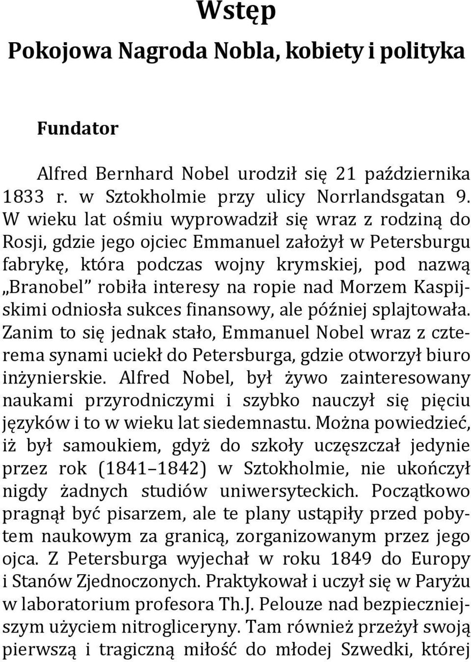 Morzem Kaspijskimi odniosła sukces finansowy, ale później splajtowała. Zanim to się jednak stało, Emmanuel Nobel wraz z czterema synami uciekł do Petersburga, gdzie otworzył biuro inżynierskie.