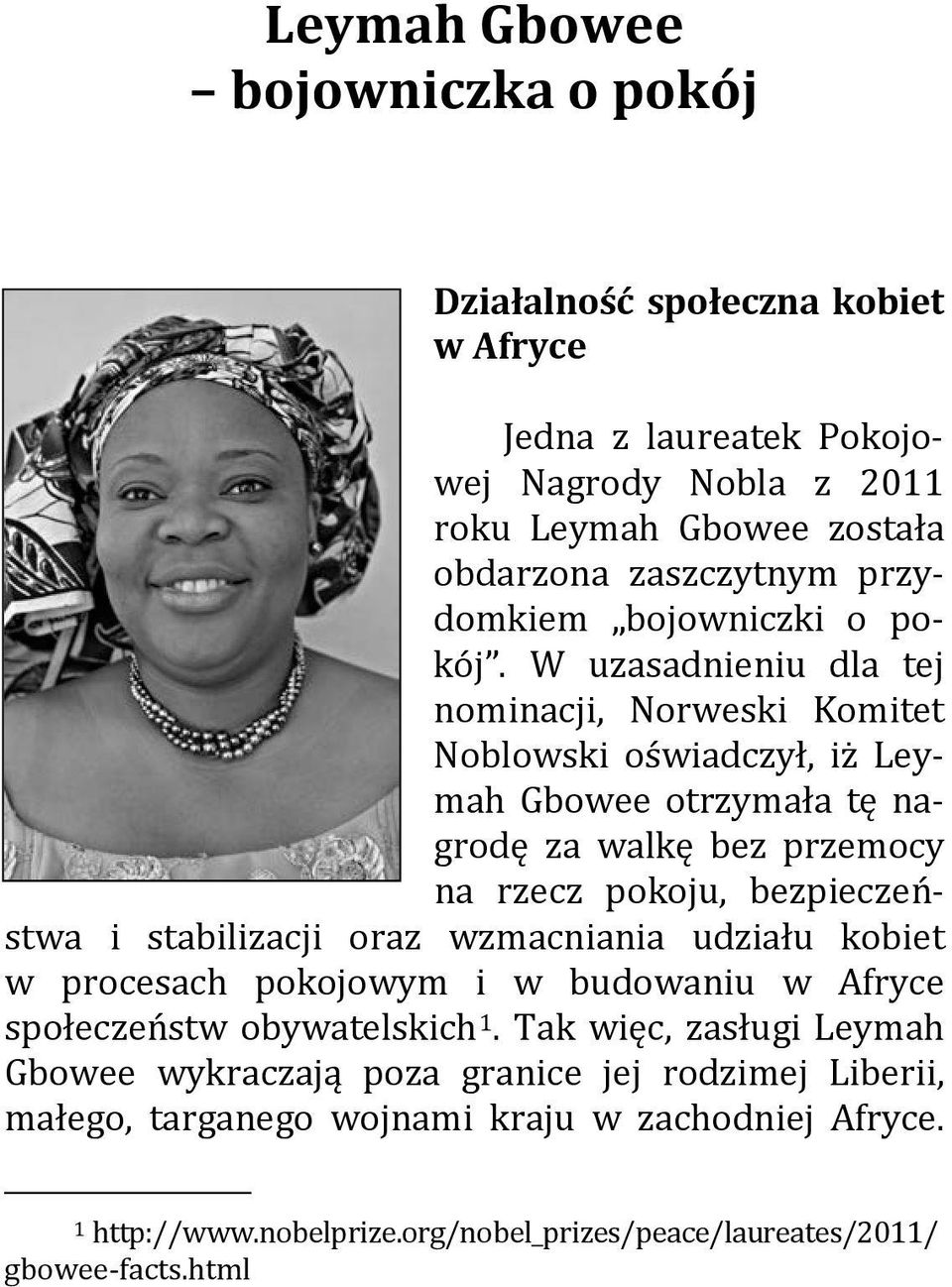 W uzasadnieniu dla tej nominacji, Norweski Komitet Noblowski oświadczył, iż Leymah Gbowee otrzymała tę nagrodę za walkę bez przemocy na rzecz pokoju, bezpieczeństwa i