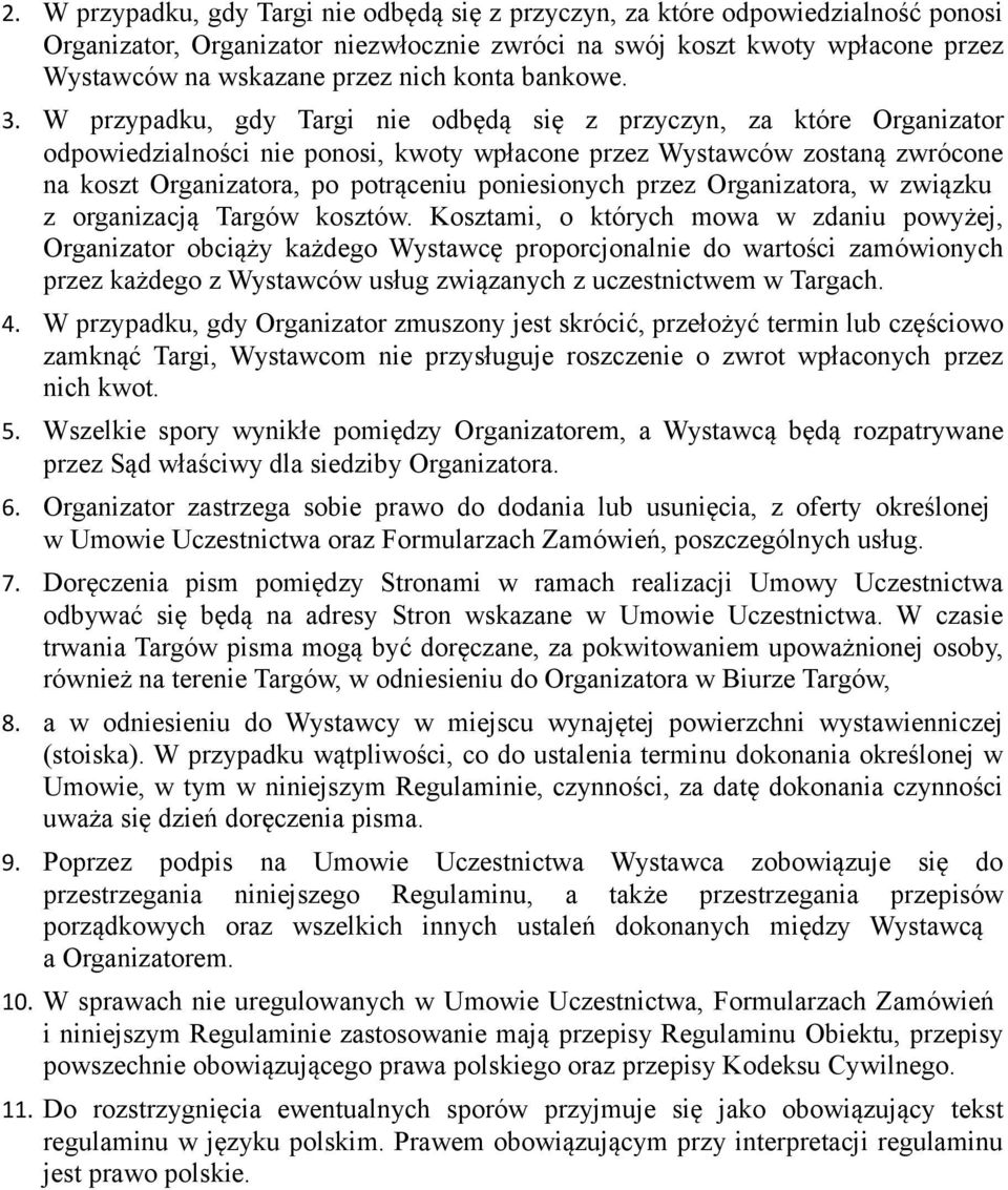 W przypadku, gdy Targi nie odbędą się z przyczyn, za które Organizator odpowiedzialności nie ponosi, kwoty wpłacone przez Wystawców zostaną zwrócone na koszt Organizatora, po potrąceniu poniesionych
