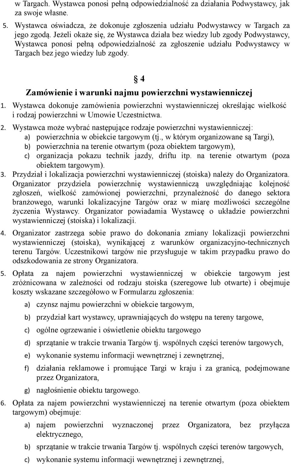 4 Zamówienie i warunki najmu powierzchni wystawienniczej 1. Wystawca dokonuje zamówienia powierzchni wystawienniczej określając wielkość i rodzaj powierzchni w Umowie Uczestnictwa. 2.