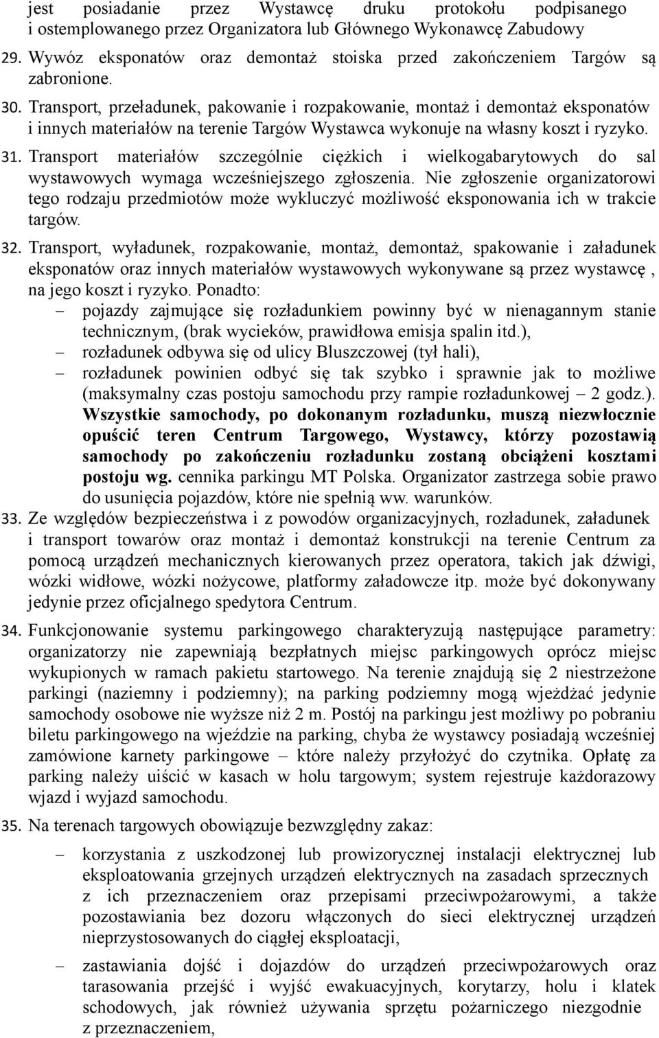 Transport, przeładunek, pakowanie i rozpakowanie, montaż i demontaż eksponatów i innych materiałów na terenie Targów Wystawca wykonuje na własny koszt i ryzyko. 31.