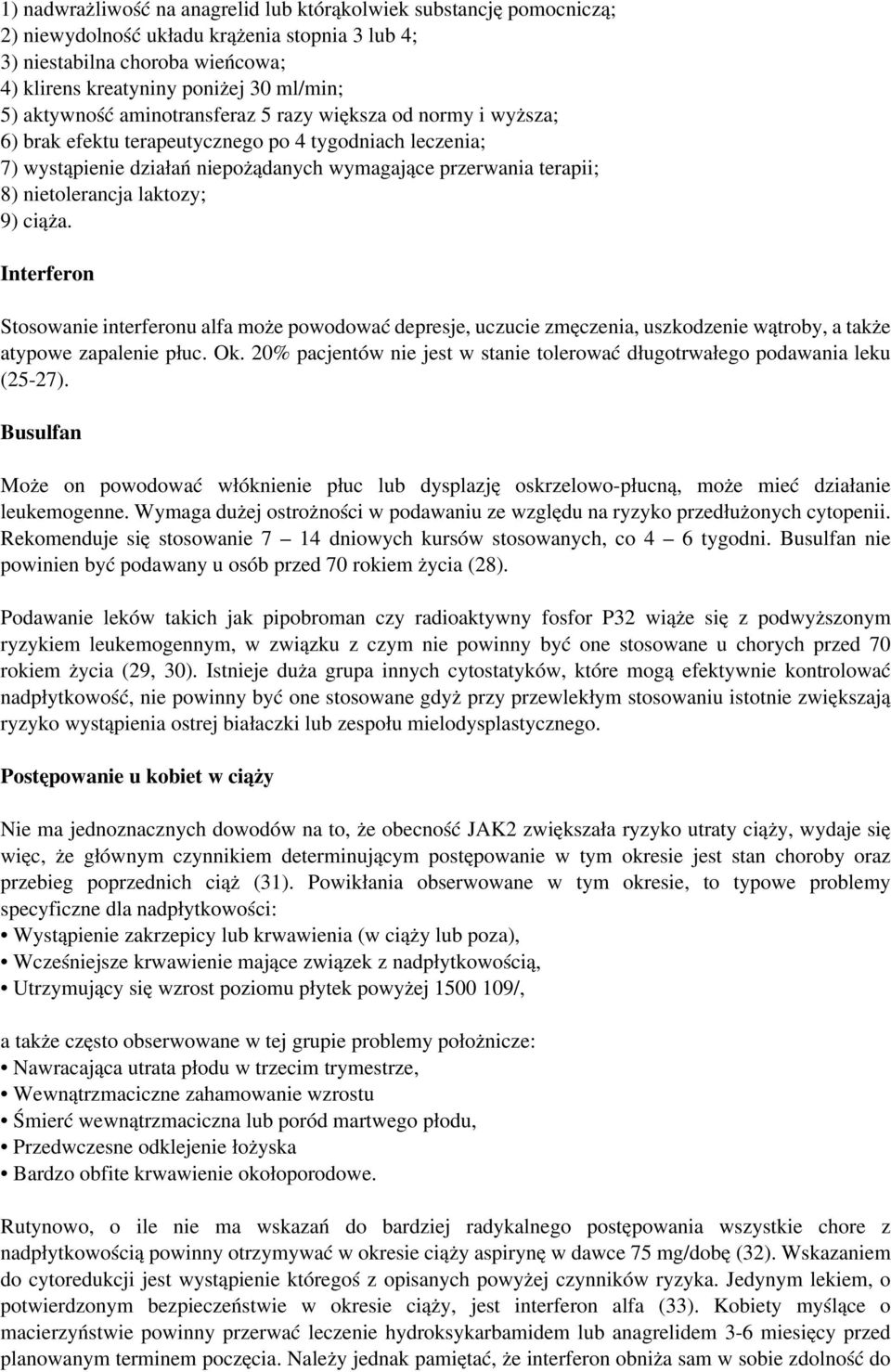 nietolerancja laktozy; 9) ciąża. Interferon Stosowanie interferonu alfa może powodować depresje, uczucie zmęczenia, uszkodzenie wątroby, a także atypowe zapalenie płuc. Ok.