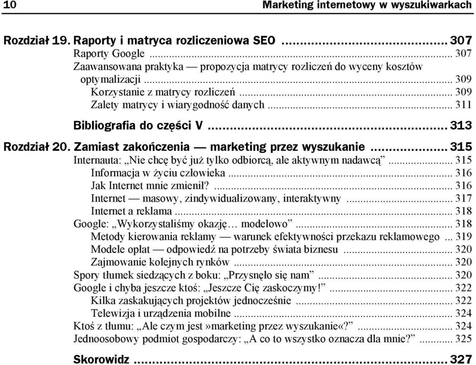 .. 311 Bibliografia do części V... 313 Rozdział 20. Zamiast zakończenia marketing przez wyszukanie... 315 Internauta: Nie chcę być już tylko odbiorcą, ale aktywnym nadawcą.