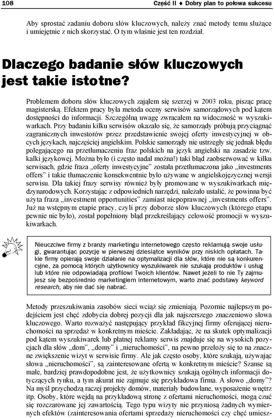 Efektem pracy była metoda oceny serwisów samorządowych pod kątem dostępności do informacji. Szczególną uwagę zwracałem na widoczność w wyszukiwarkach.