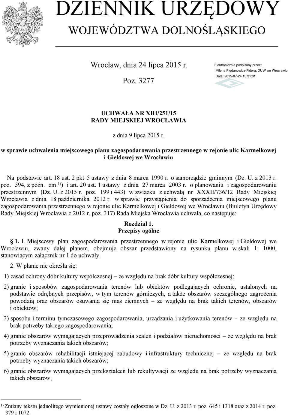 o samorządzie gminnym (Dz. U. z 2013 r. poz. 594, z późn. zm. 1) ) i art. 20 ust. 1 ustawy z dnia 27 marca 2003 r. o planowaniu i zagospodarowaniu przestrzennym (Dz. U. z 2015 r. poz. 199 i 443) w związku z uchwałą nr XXXII/736/12 Rady Miejskiej Wrocławia z dnia 18 października 2012 r.