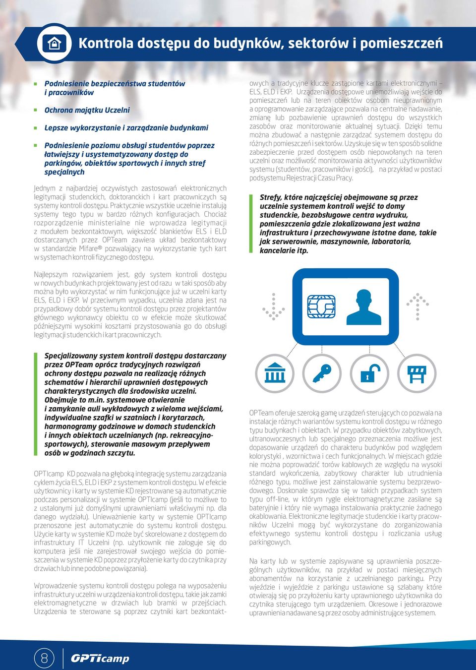 studenckich, doktoranckich i kart pracowniczych są systemy kontroli dostępu. Praktycznie wszystkie uczelnie instalują systemy tego typu w bardzo różnych konfiguracjach.
