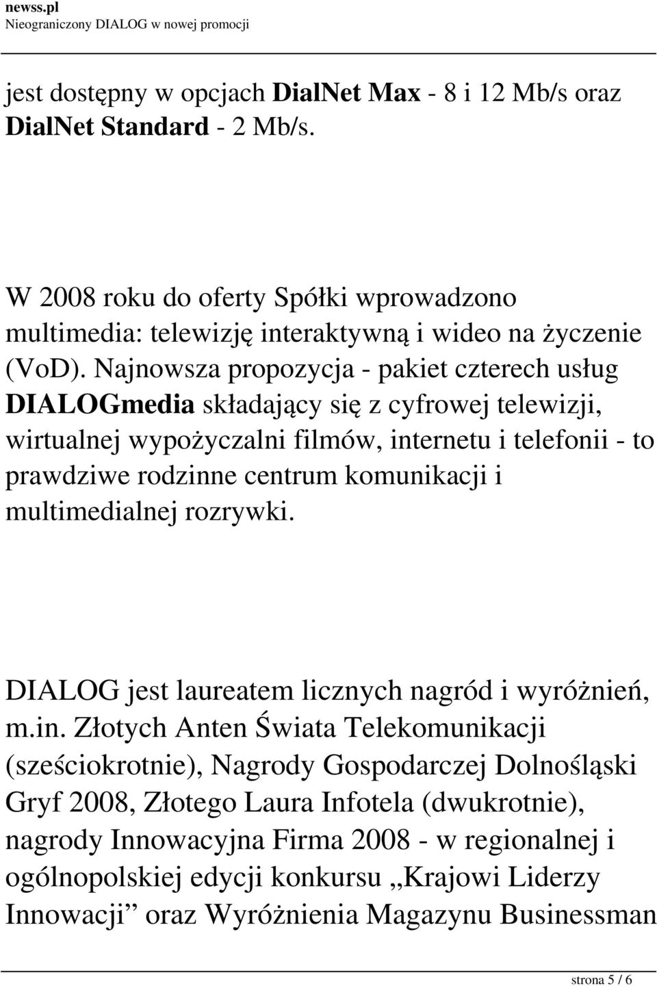 komunikacji i multimedialnej rozrywki. DIALOG jest laureatem licznych nagród i wyróżnień, m.in.