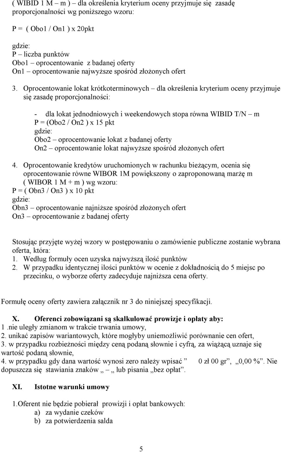 Oprocentowanie lokat krótkoterminowych dla określenia kryterium oceny przyjmuje się zasadę proporcjonalności: - dla lokat jednodniowych i weekendowych stopa równa WIBID T/N m P = (Obo2 / On2 ) x 15