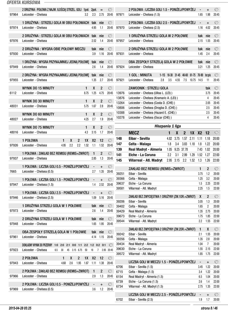 16 20:45 1 DRUŻYNA : WYGRA PRZYNAJMNIEJ JEDNĄ POŁOWĘ tak nie 97949 Leicester - Chelsea 2.6 1.4 20:45 2 DRUŻYNA : WYGRA PRZYNAJMNIEJ JEDNĄ POŁOWĘ tak nie 97955 Leicester - Chelsea 1.35 2.