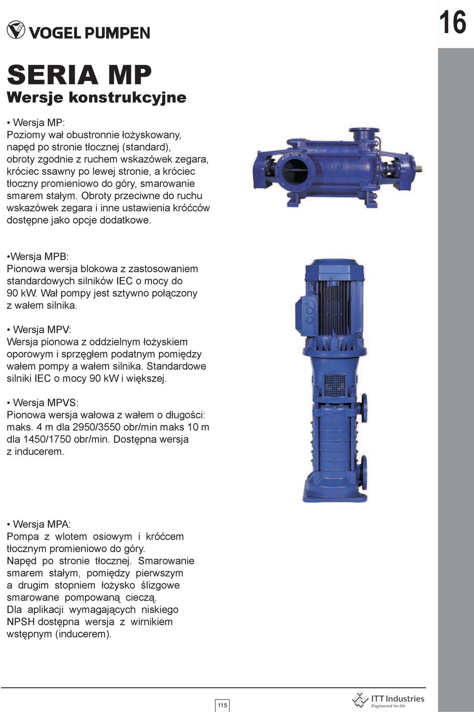 Wersja MPB: Pionowa wersja blokowa z zastosowaniem standardowych silników IEC o mocy do 90 kw. Wał pompy jest sztywno połączony z wałem silnika.