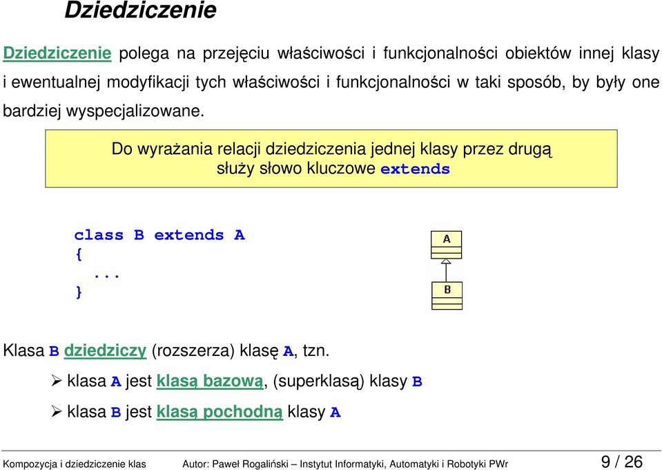 Do wyrażania relacji dziedziczenia jednej klasy przez drugą służy słowo kluczowe extends class B extends A.