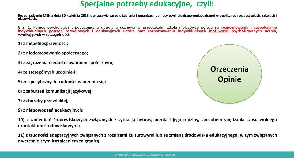 Pomoc psychologiczno-pedagogiczna udzielana uczniowi w przedszkolu, szkole i placówce polega na rozpoznawaniu i zaspokajaniu indywidualnych potrzeb rozwojowych i edukacyjnych ucznia oraz