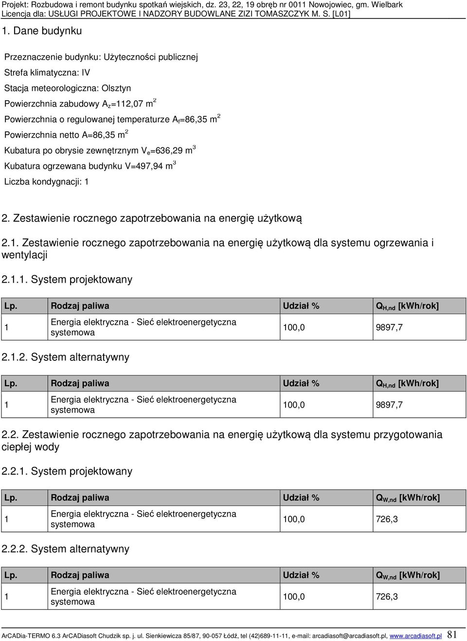 Zestawienie rocznego zapotrzebowania na energię użytkową 2.. Zestawienie rocznego zapotrzebowania na energię użytkową dla systemu ogrzewania i wentylacji 2... System projektowany Lp.