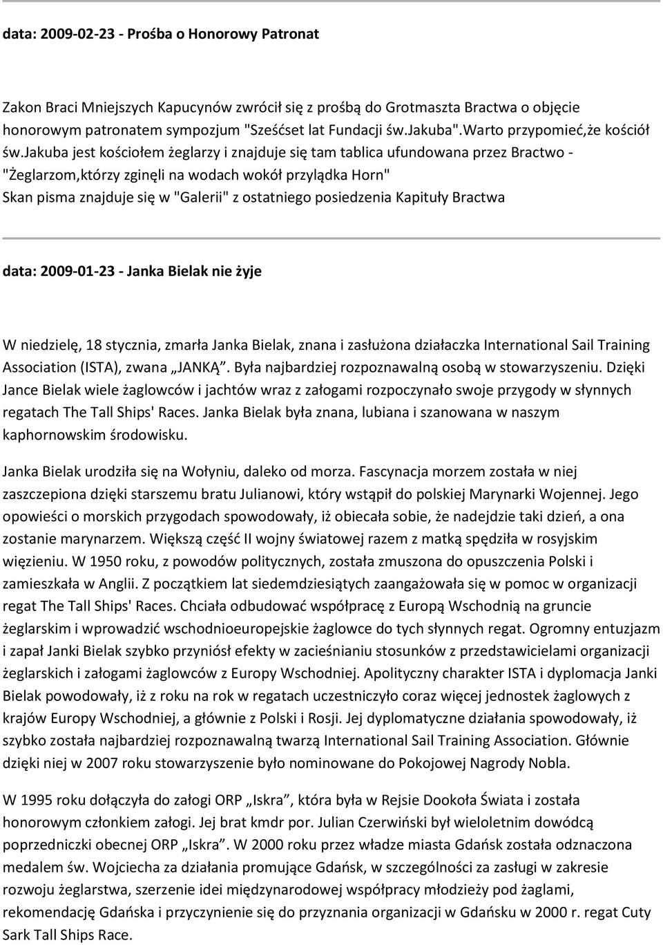 jakuba jest kościołem żeglarzy i znajduje się tam tablica ufundowana przez Bractwo - "Żeglarzom,którzy zginęli na wodach wokół przylądka Horn" Skan pisma znajduje się w "Galerii" z ostatniego