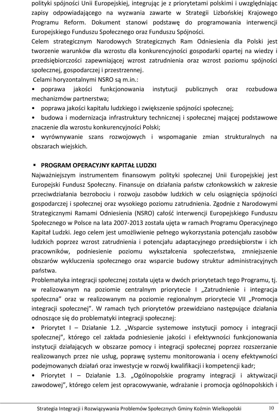 Celem strategicznym Narodowych Strategicznych Ram Odniesienia dla Polski jest tworzenie warunków dla wzrostu dla konkurencyjności gospodarki opartej na wiedzy i przedsiębiorczości zapewniającej