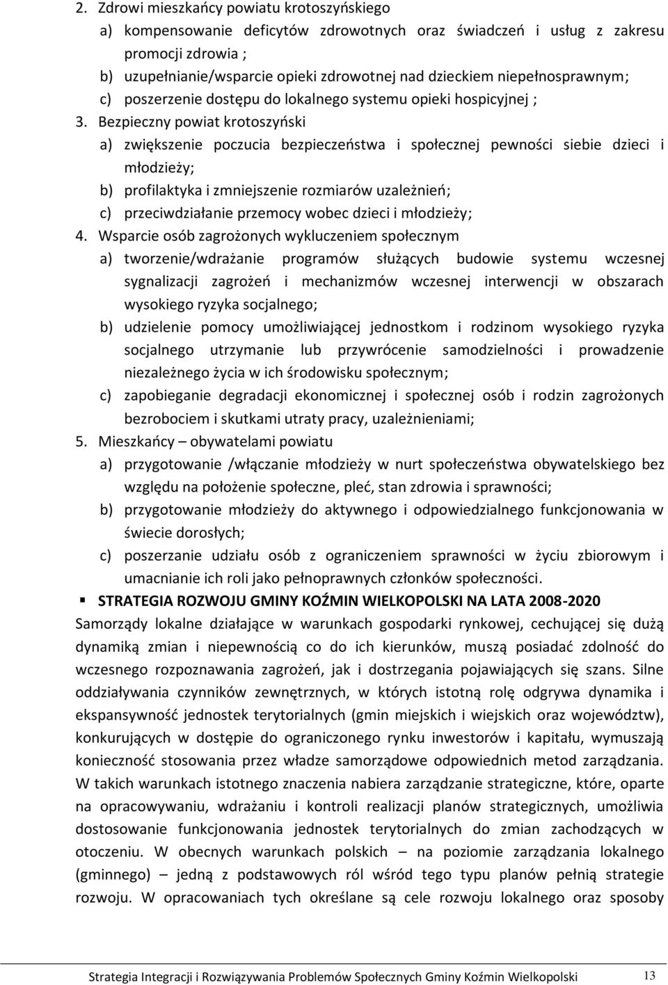 Bezpieczny powiat krotoszyński a) zwiększenie poczucia bezpieczeństwa i społecznej pewności siebie dzieci i młodzieży; b) profilaktyka i zmniejszenie rozmiarów uzależnień; c) przeciwdziałanie