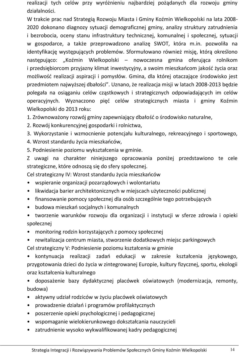 infrastruktury technicznej, komunalnej i społecznej, sytuacji w gospodarce, a także przeprowadzono analizę SWOT, która m.in. pozwoliła na identyfikację występujących problemów.