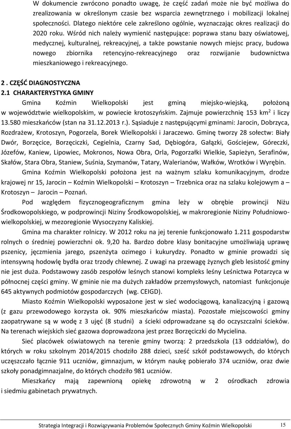 Wśród nich należy wymienić następujące: poprawa stanu bazy oświatowej, medycznej, kulturalnej, rekreacyjnej, a także powstanie nowych miejsc pracy, budowa nowego zbiornika retencyjno-rekreacyjnego