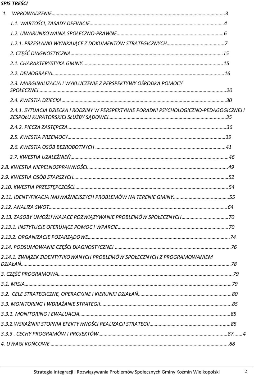 ..35 2.4.2. PIECZA ZASTĘPCZA..36 2.5. KWESTIA PRZEMOCY. 39 2.6. KWESTIA OSÓB BEZROBOTNYCH.41 2.7. KWESTIA UZALEŻNIEŃ.... 46 2.8. KWESTIA NIEPELNOSPRAWNOŚCI...49 2.9. KWESTIA OSÓB STARSZYCH.. 52 2.10.