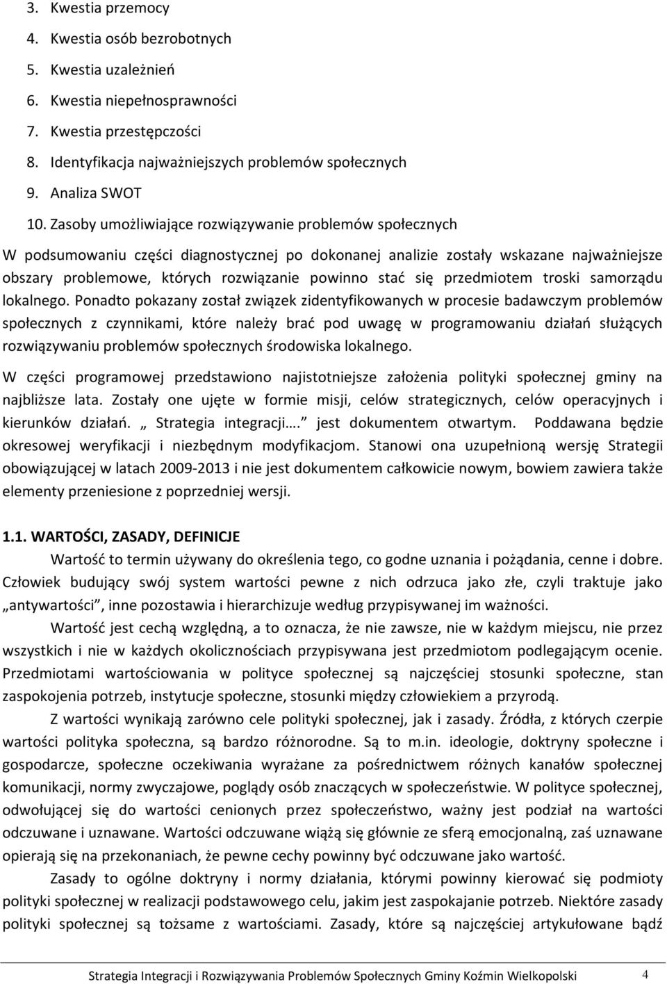 Zasoby umożliwiające rozwiązywanie problemów społecznych W podsumowaniu części diagnostycznej po dokonanej analizie zostały wskazane najważniejsze obszary problemowe, których rozwiązanie powinno stać