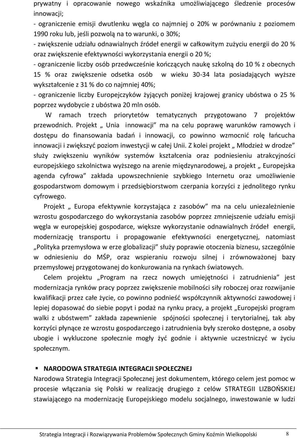 przedwcześnie kończących naukę szkolną do 10 % z obecnych 15 % oraz zwiększenie odsetka osób w wieku 30-34 lata posiadających wyższe wykształcenie z 31 % do co najmniej 40%; - ograniczenie liczby