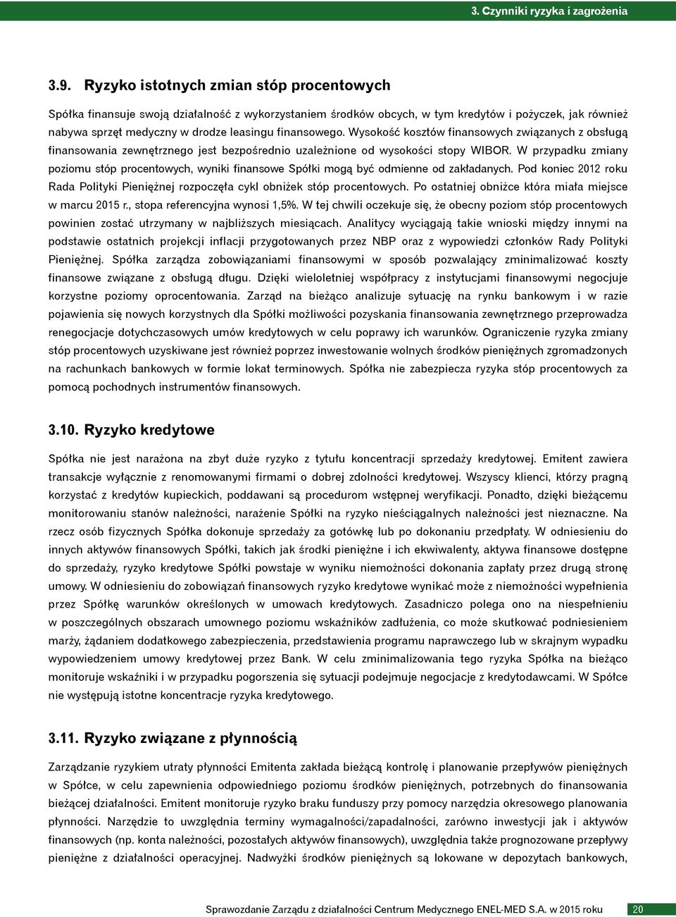 finansowego. Wysokość kosztów finansowych związanych z obsługą finansowania zewnętrznego jest bezpośrednio uzależnione od wysokości stopy WIBOR.