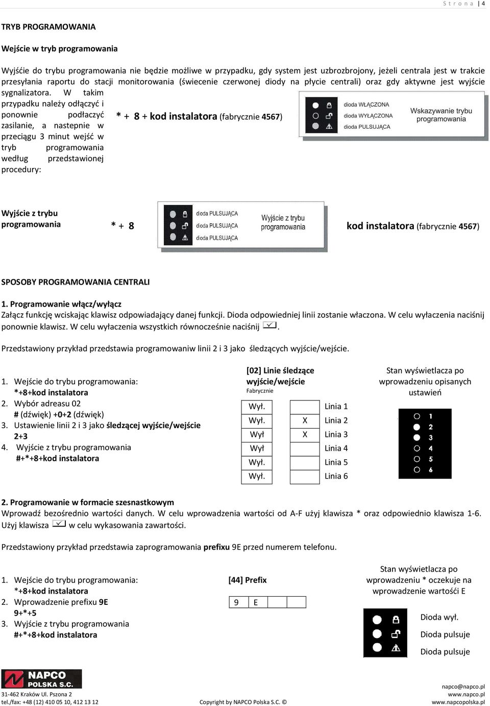 W takim przypadku należy odłączyć i ponownie podłaczyć * + 8 + kod instalatora (fabrycznie 4567) zasilanie, a nastepnie w przeciągu 3 minut wejść w tryb programowania według przedstawionej procedury: