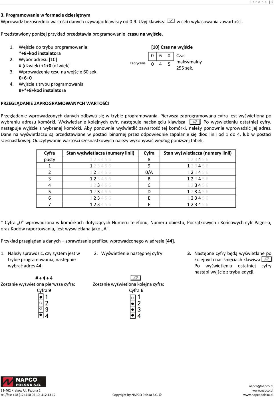 Wprowadzenie czsu na wejście 60 sek. 0+6+0 4. Wyjście z trybu programowania #+*+8+kod instalatora [10] Czas na wyjście 0 6 0 Czas 0 4 5 maksymalny 255 sek.