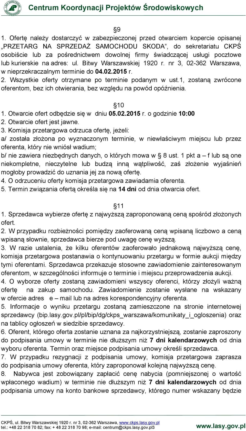 1, zostaną zwrócone oferentom, bez ich otwierania, bez względu na powód opóźnienia. 10 1. Otwarcie ofert odbędzie się w dniu 05.02.2015 r. o godzinie 10:00 2. Otwarcie ofert jest jawne. 3.