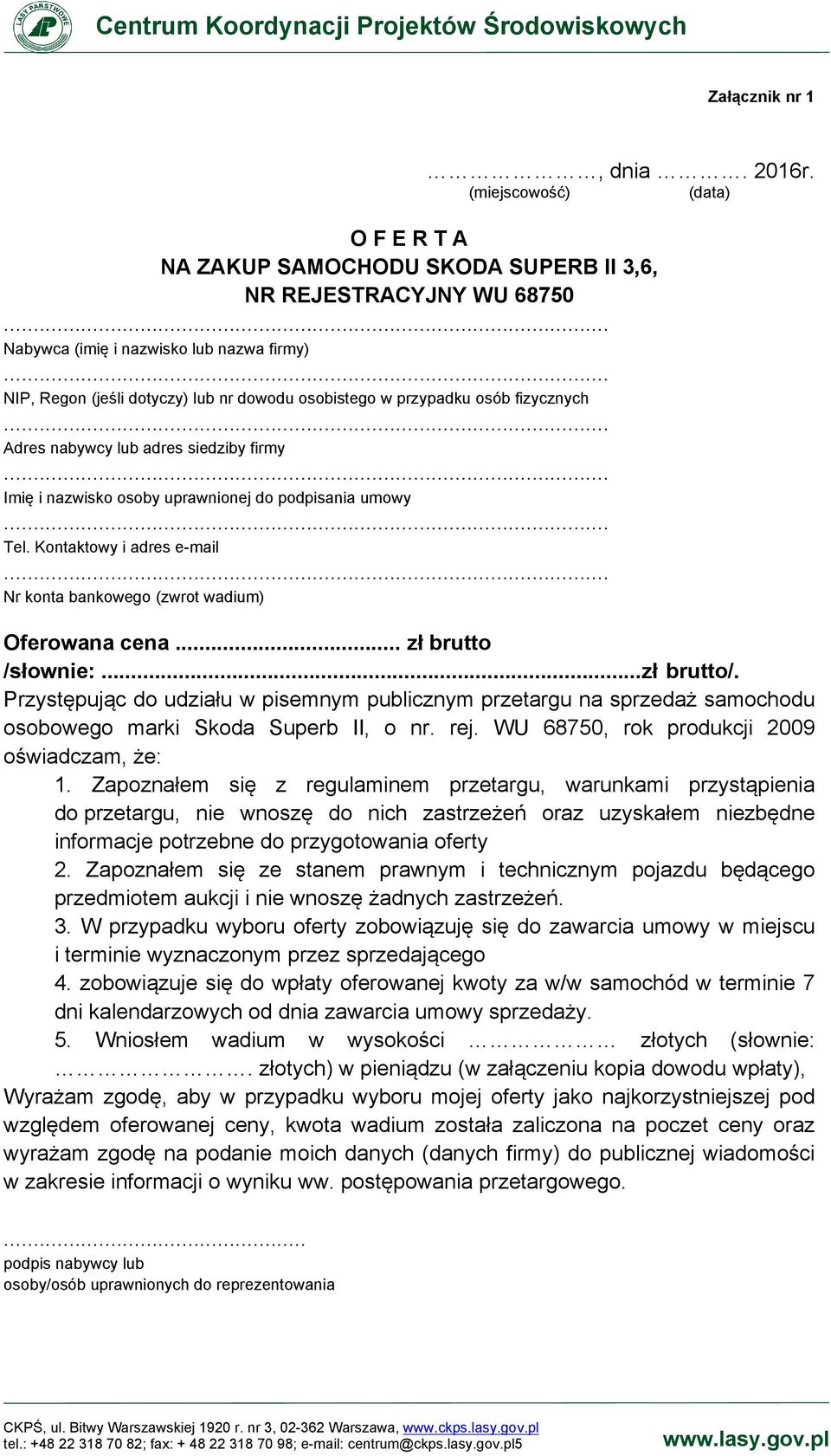 przypadku osób fizycznych Adres nabywcy lub adres siedziby firmy Imię i nazwisko osoby uprawnionej do podpisania umowy Tel. Kontaktowy i adres e-mail Nr konta bankowego (zwrot wadium) Oferowana cena.