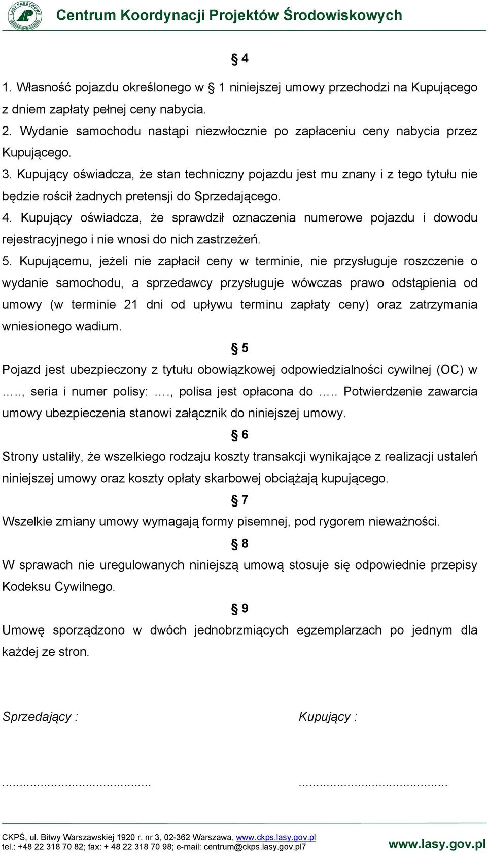 Kupujący oświadcza, że stan techniczny pojazdu jest mu znany i z tego tytułu nie będzie rościł żadnych pretensji do Sprzedającego. 4.