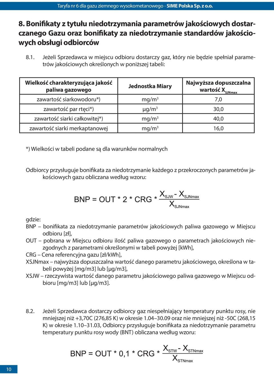 Najwyższa dopuszczalna wartość X SJNmax zawartość siarkowodoru*) mg/m 3 7,0 zawartość par rtęci*) µg/m 3 30,0 zawartość siarki całkowitej*) mg/m 3 40,0 zawartość siarki merkaptanowej mg/m 3 16,0 *)