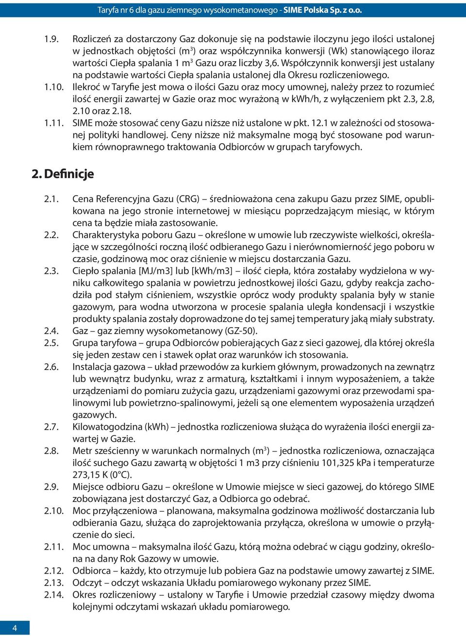 Ilekroć w Taryfie jest mowa o ilości Gazu oraz mocy umownej, należy przez to rozumieć ilość energii zawartej w Gazie oraz moc wyrażoną w kwh/h, z wyłączeniem pkt 2.3, 2.8, 2.10 oraz 2.18. 1.11.