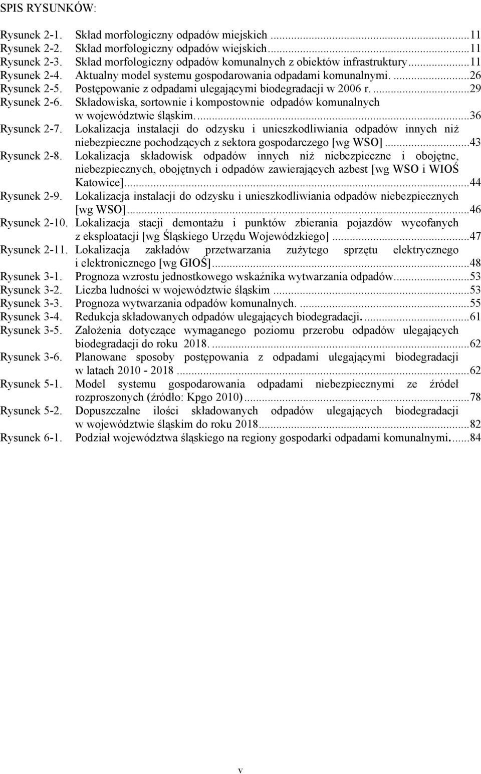 Postępowanie z odpadami ulegającymi biodegradacji w 2006 r....29 Rysunek 2-6. Składowiska, sortownie i kompostownie odpadów komunalnych w województwie śląskim...36 Rysunek 2-7.