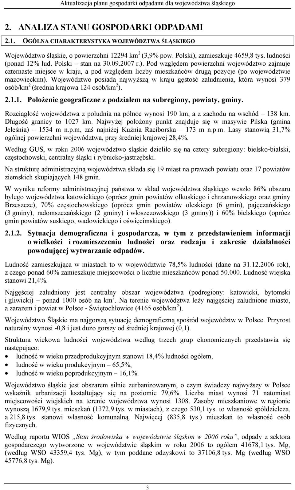 Pod względem powierzchni województwo zajmuje czternaste miejsce w kraju, a pod względem liczby mieszkańców drugą pozycje (po województwie mazowieckim).