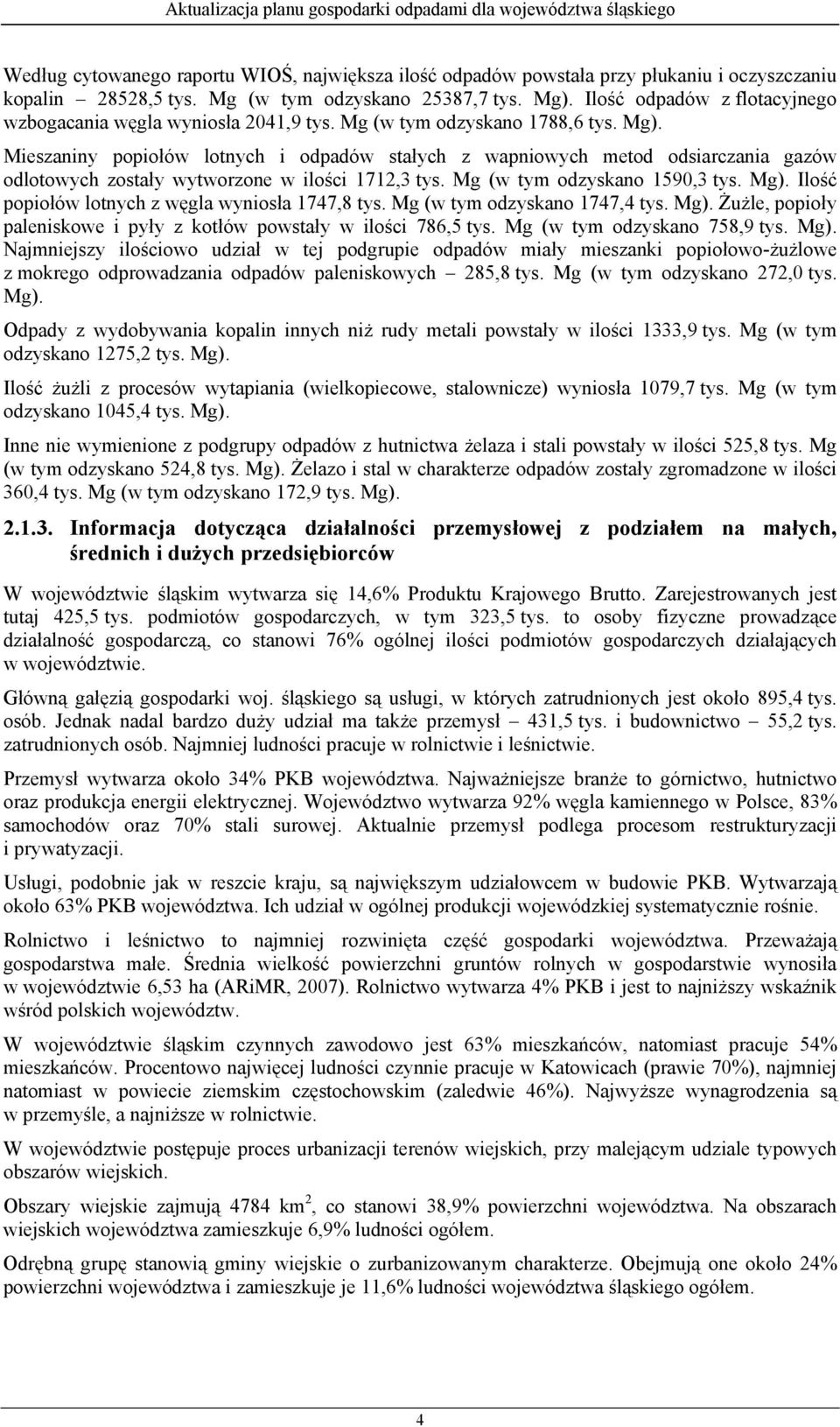 Mieszaniny popiołów lotnych i odpadów stałych z wapniowych metod odsiarczania gazów odlotowych zostały wytworzone w ilości 1712,3 tys. Mg (w tym odzyskano 1590,3 tys. Mg).