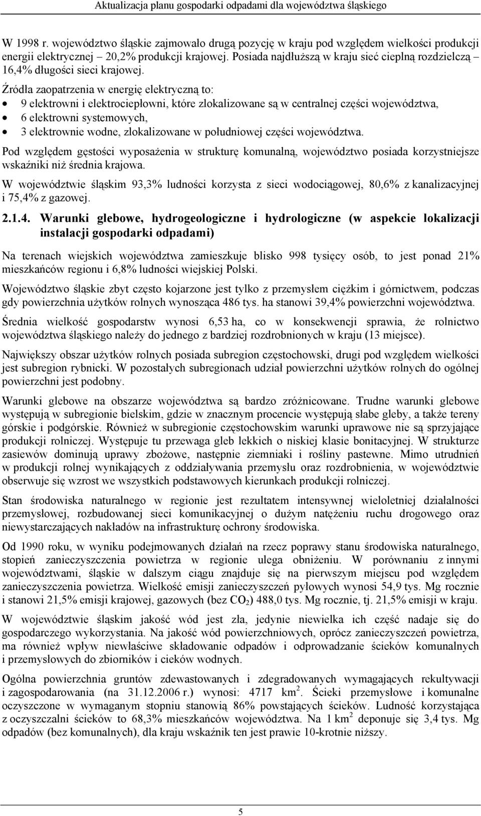 Źródła zaopatrzenia w energię elektryczną to: 9 elektrowni i elektrociepłowni, które zlokalizowane są w centralnej części województwa, 6 elektrowni systemowych, 3 elektrownie wodne, zlokalizowane w