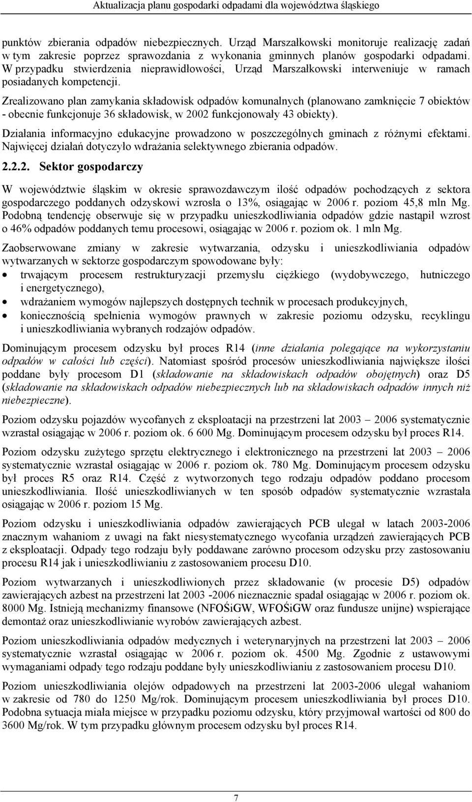 Zrealizowano plan zamykania składowisk odpadów komunalnych (planowano zamknięcie 7 obiektów - obecnie funkcjonuje 36 składowisk, w 2002 funkcjonowały 43 obiekty).