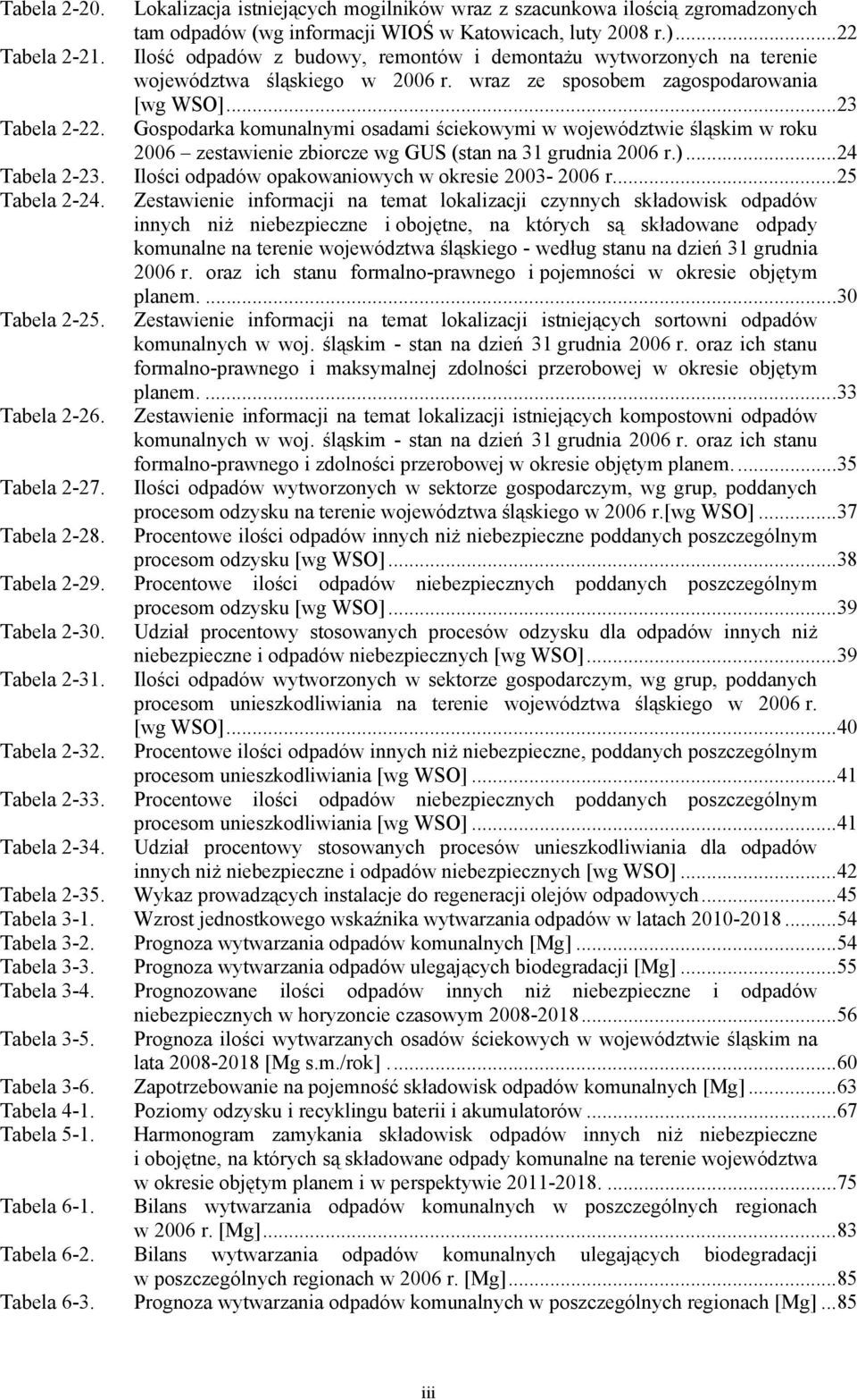 Gospodarka komunalnymi osadami ściekowymi w województwie śląskim w roku 2006 zestawienie zbiorcze wg GUS (stan na 31 grudnia 2006 r.)...24 Tabela 2-23.