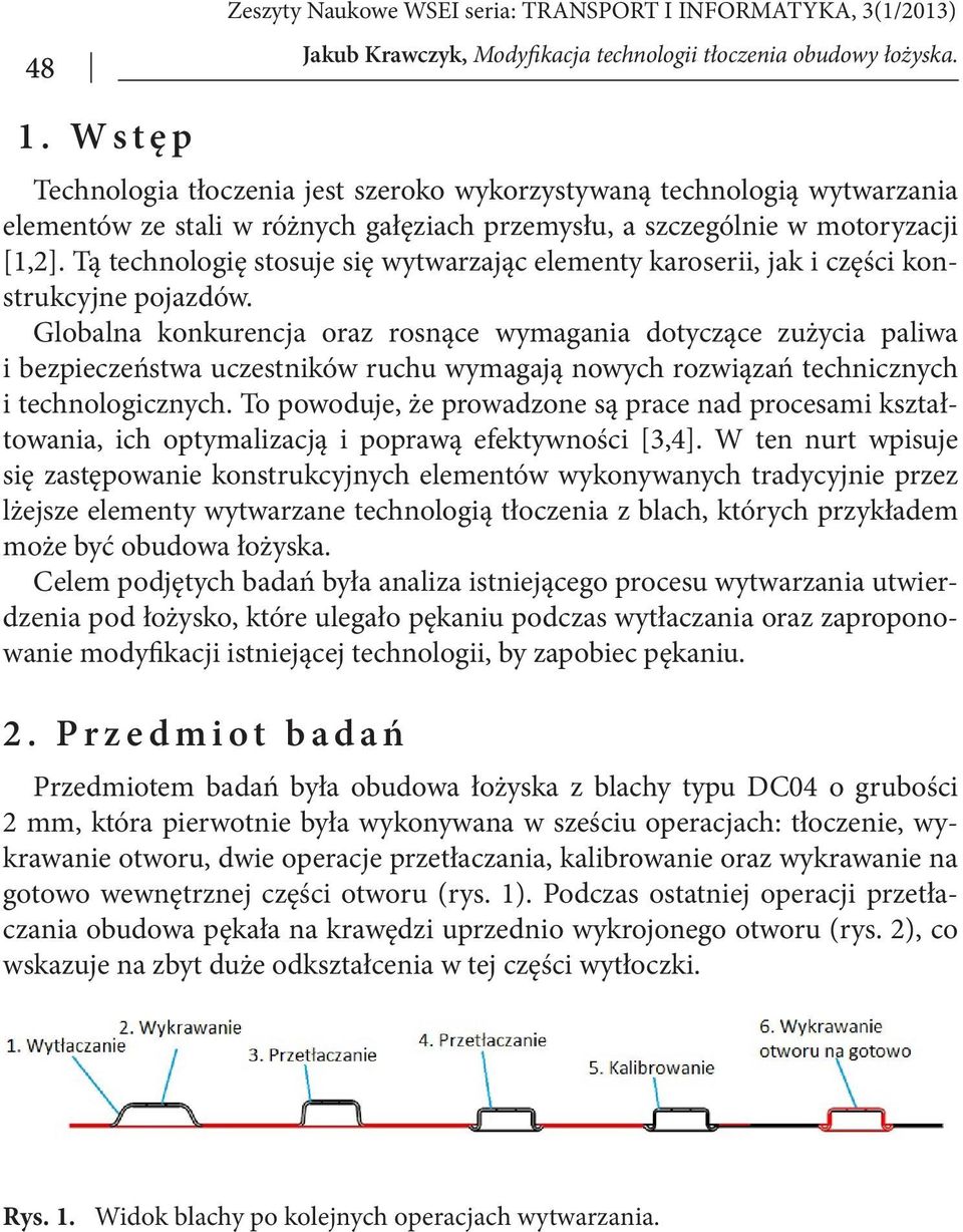 Tą technologię stosuje się wytwarzając elementy karoserii, jak i części konstrukcyjne pojazdów.