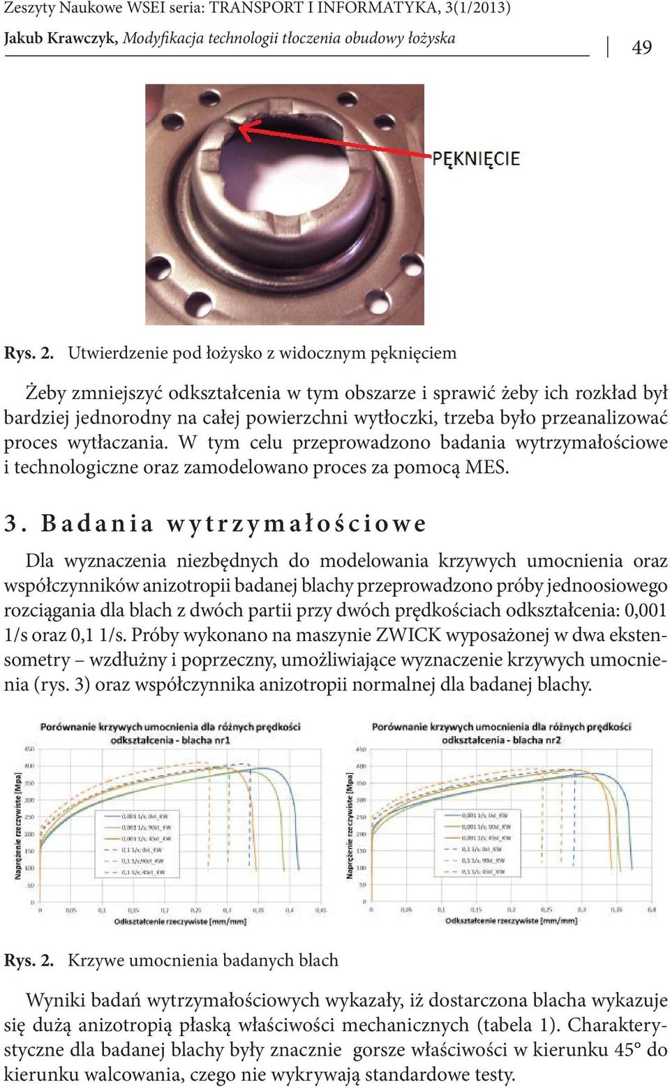 przeanalizować proces wytłaczania. W tym celu przeprowadzono badania wytrzymałościowe i technologiczne oraz zamodelowano proces za pomocą MES. 3.