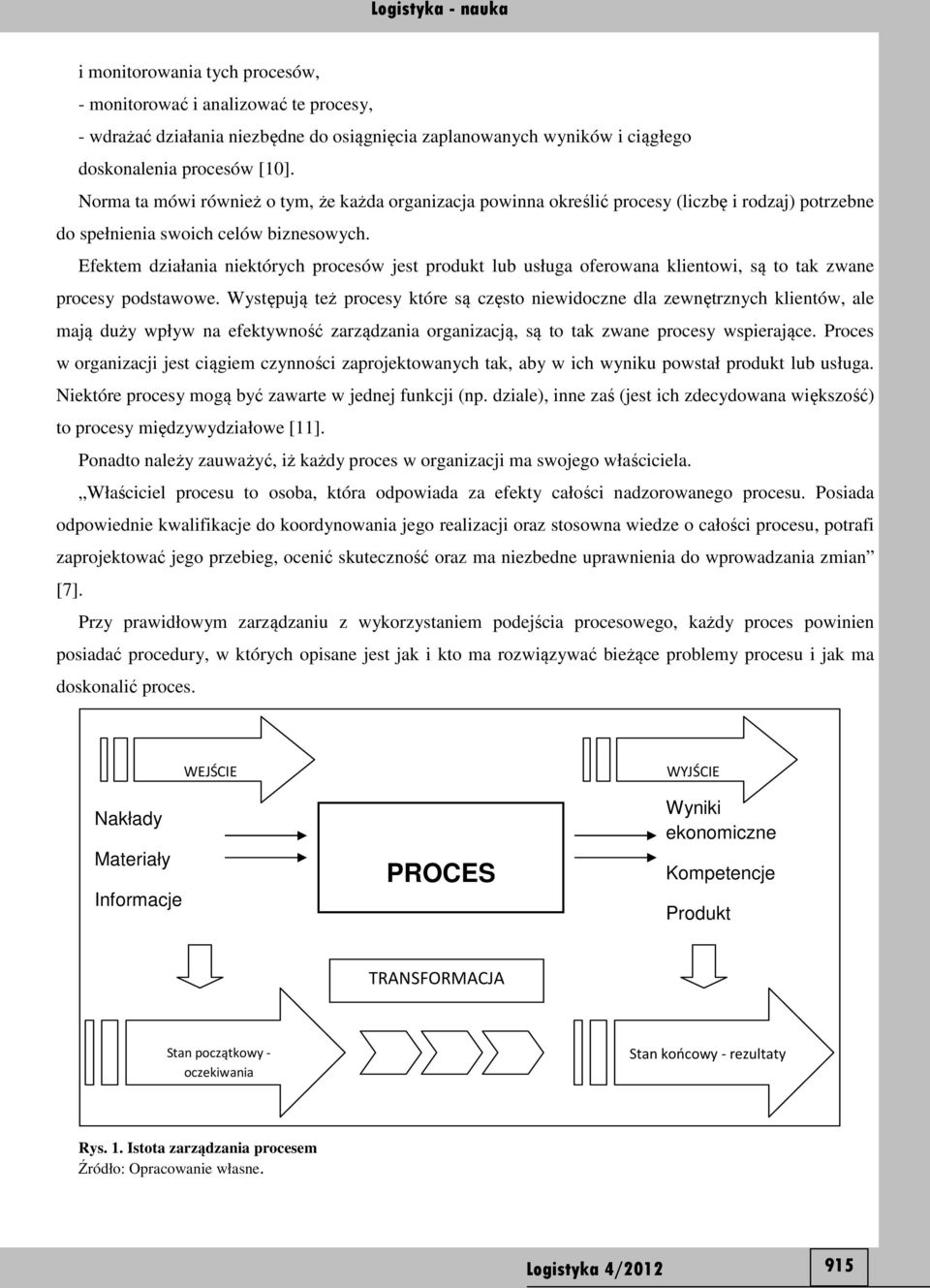 Efektem działania niektórych procesów jest produkt lub usługa oferowana klientowi, są to tak zwane procesy podstawowe.