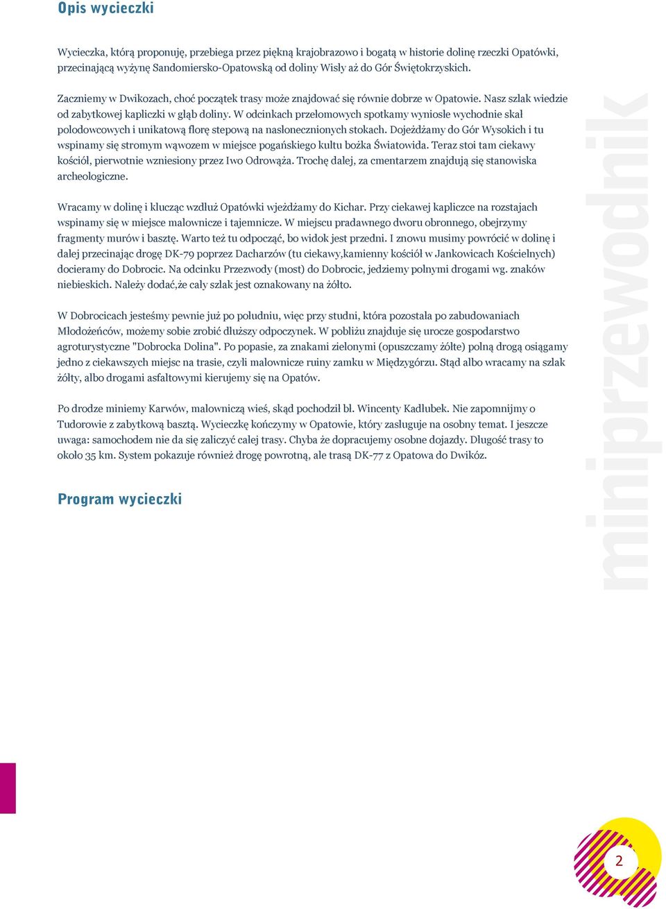 W odcinkach przełomowych spotkamy wyniosłe wychodnie skał polodowcowych i unikatową florę stepową na nasłonecznionych stokach.