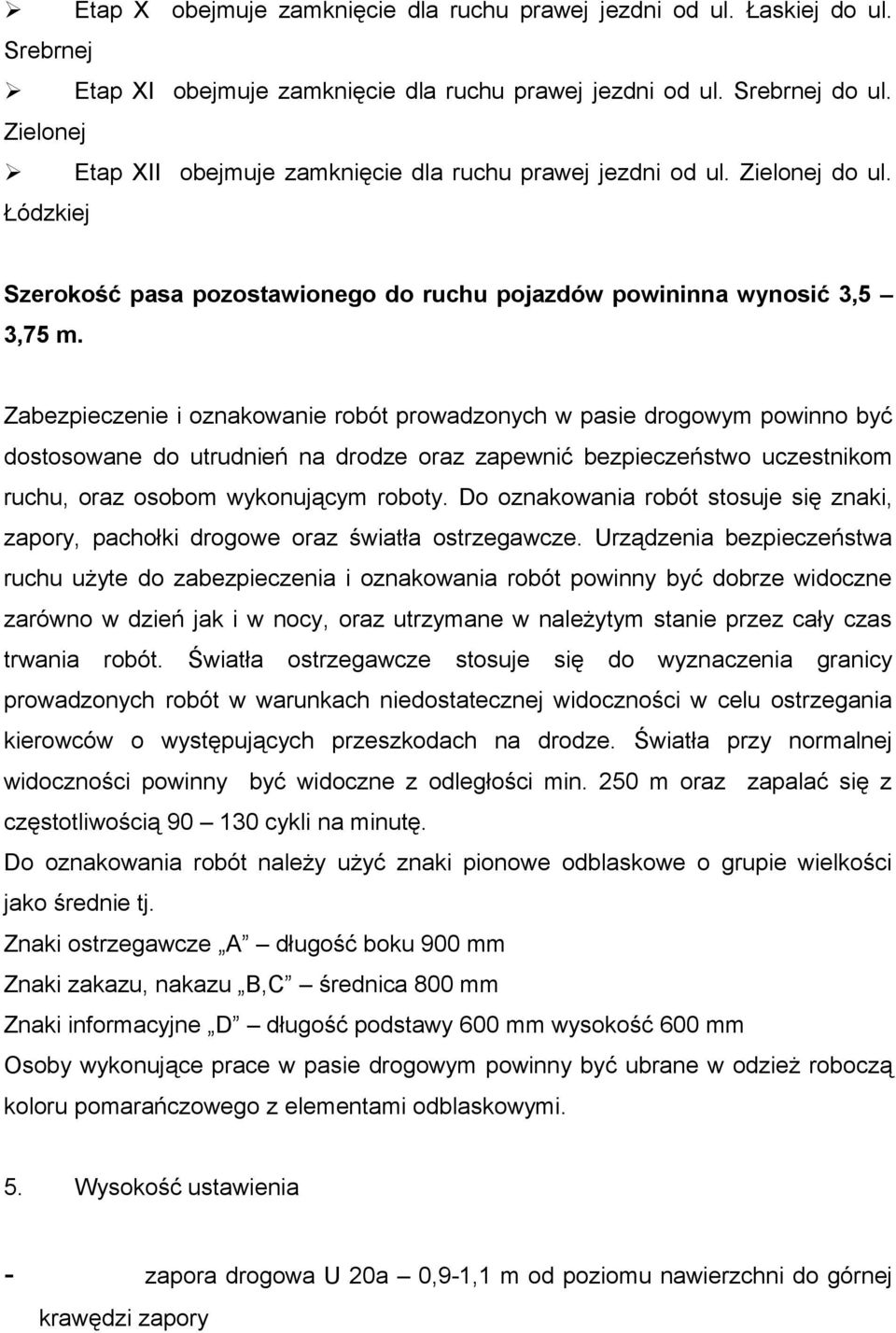 Zabezpieczenie i oznakowanie robót prowadzonych w pasie drogowym powinno być dostosowane do utrudnień na drodze oraz zapewnić bezpieczeństwo uczestnikom ruchu, oraz osobom wykonującym roboty.