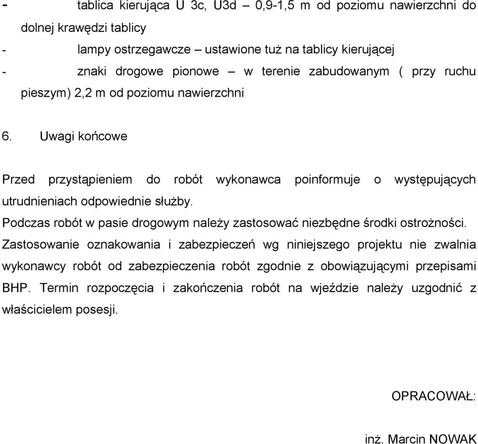 Uwagi końcowe Przed przystąpieniem do robót wykonawca poinformuje o występujących utrudnieniach odpowiednie służby.