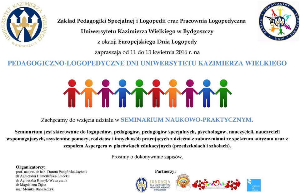 Seminarium jest skierowane do logopedów, pedagogów, pedagogów specjalnych, psychologów, nauczycieli, nauczycieli wspomagających, asystentów pomocy, rodziców i innych osób pracujących z dziećmi z